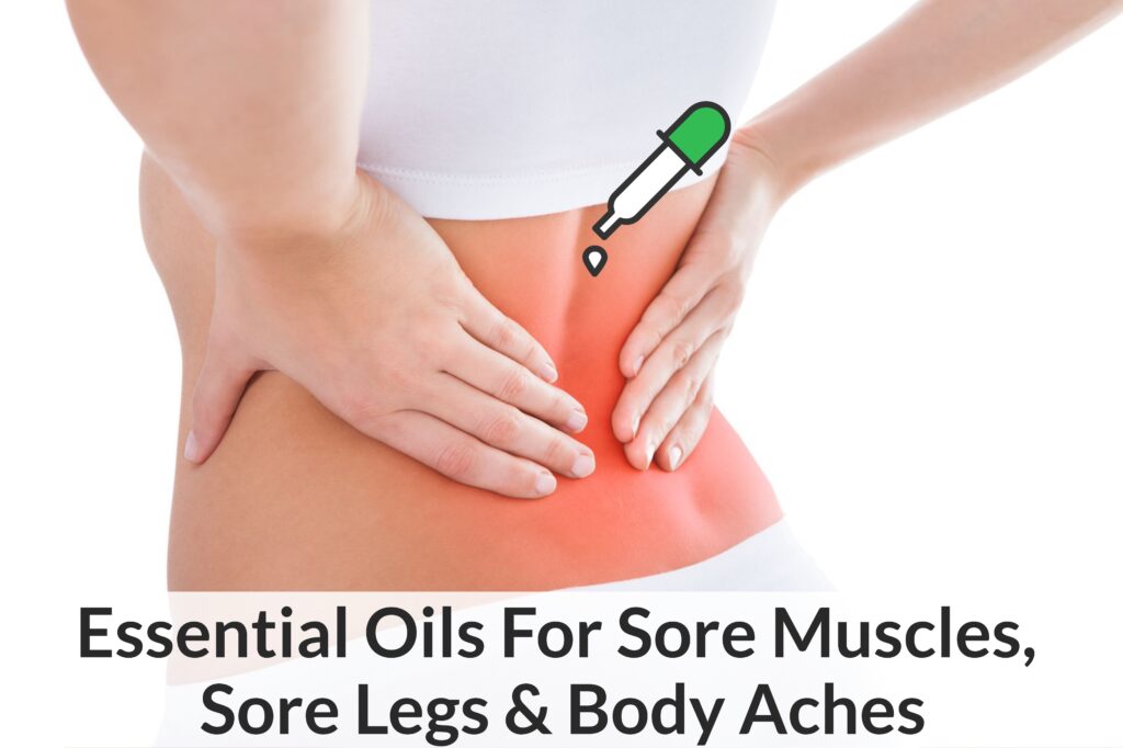 Get Rid Of Sore Muscles, Sore Legs And Body Aches Using Essential Oils Essential Oil Benefits