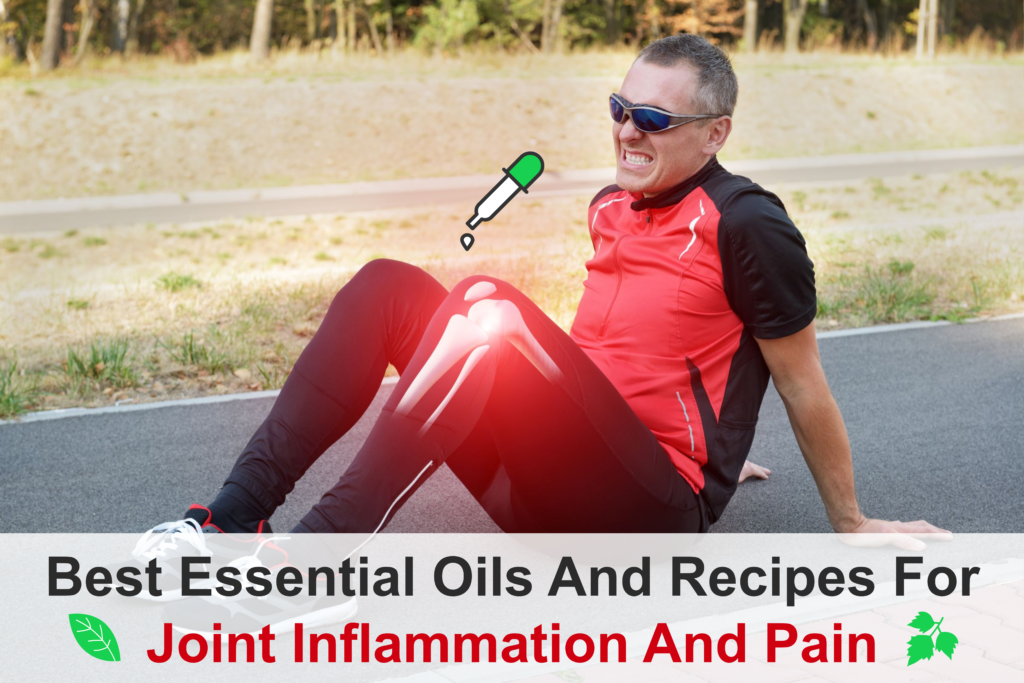 Best Essential Oils And Recipes For Joint Inflammation And Pain Essential Oil Benefits