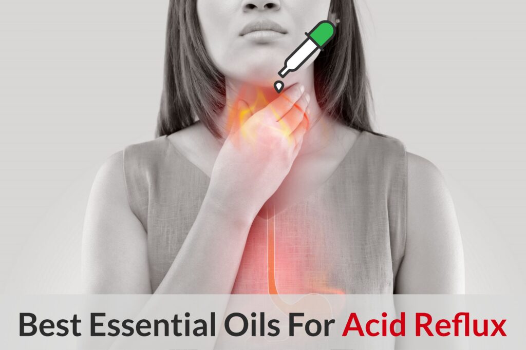 Essential Oils For Acid Reflux: Guide To Treating Your Heartburn Essential Oil Benefits