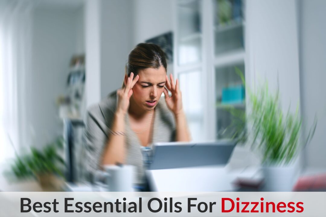 Essential Oils For Dizziness When You’re Feeling Weak, Woozy, And