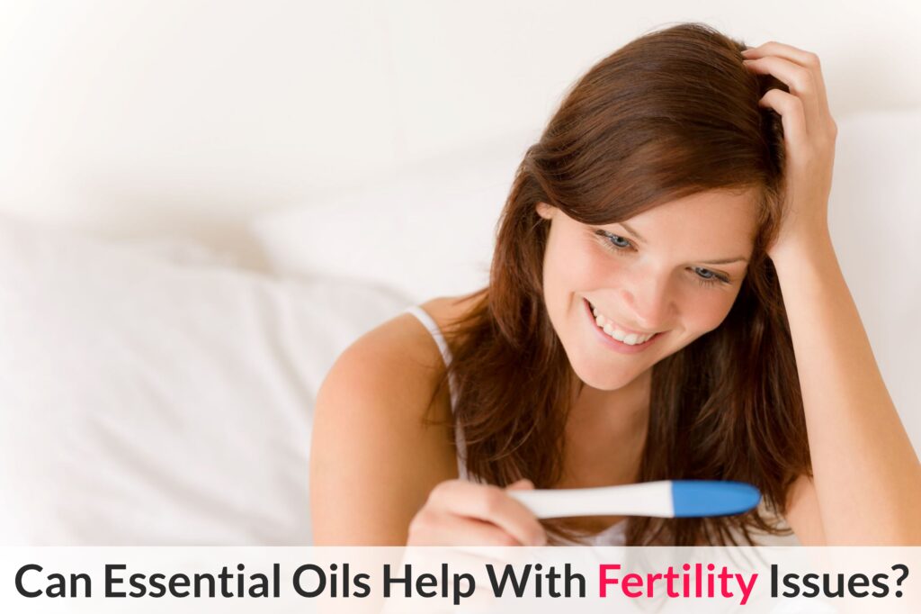 Can Essential Oils Help With Fertility Issues? Essential Oil Benefits