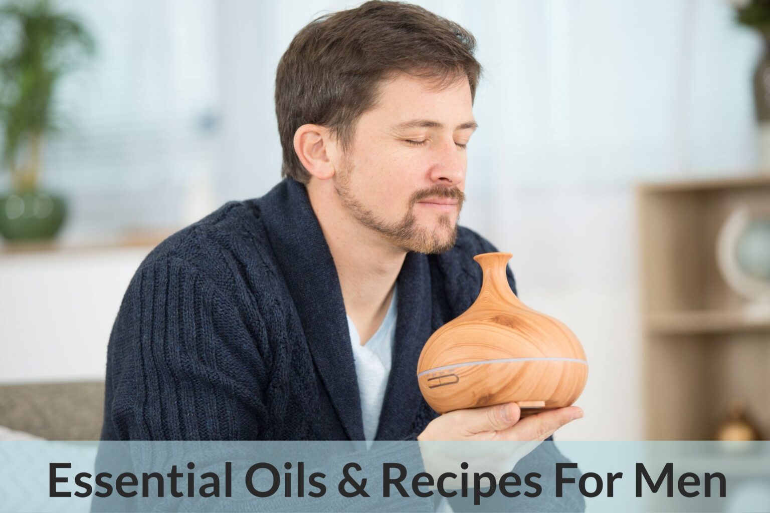 Essential Oils For Men The Modern Man’s Guide To Keeping Healthy