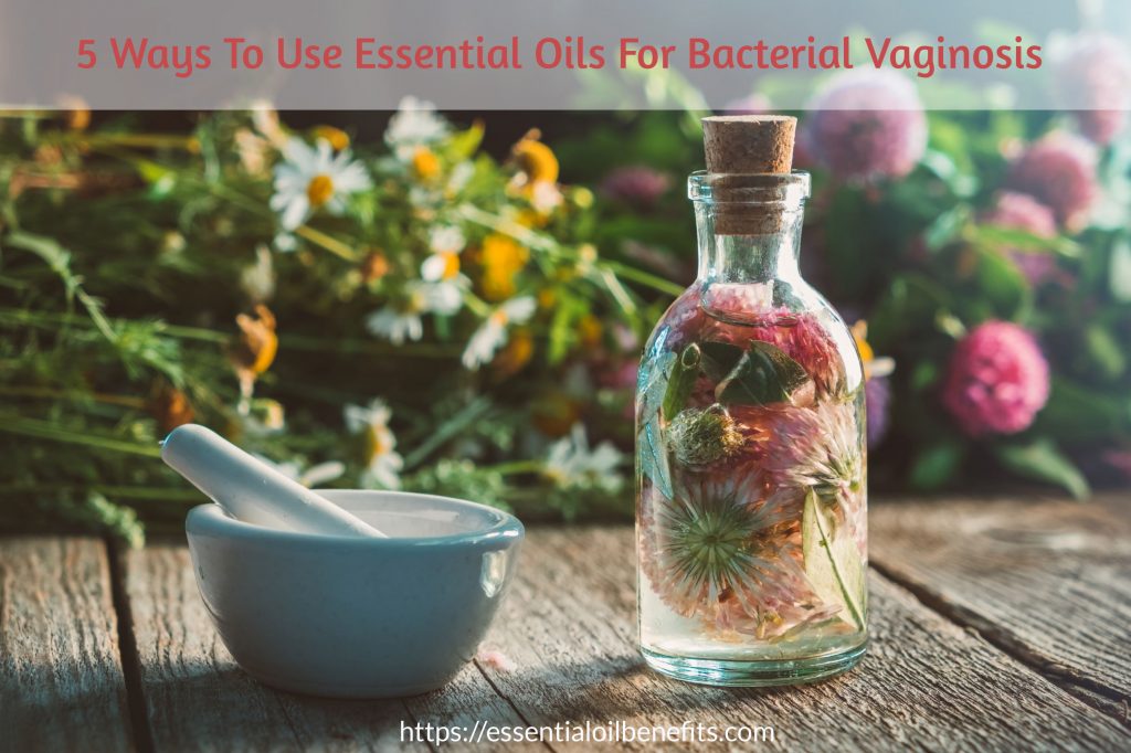 5 Ways To Use Essential Oils For Bacterial Vaginosis (Vaginal Bacteriosis) Essential Oil Benefits