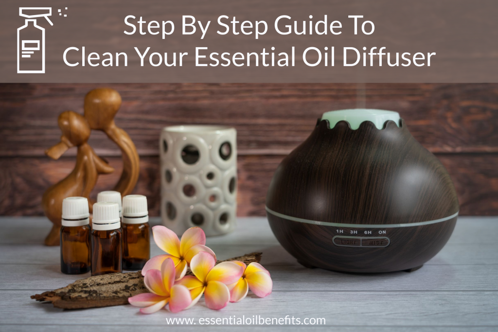 Step By Step Guide To Clean Your Essential Oil Diffuser Essential Oil Benefits
