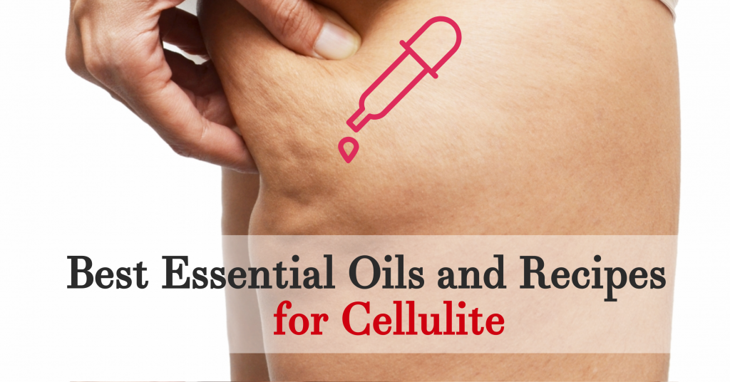 What Are The Best Essential Oils That Treat, Reduce And Remove Cellulite Essential Oil Benefits
