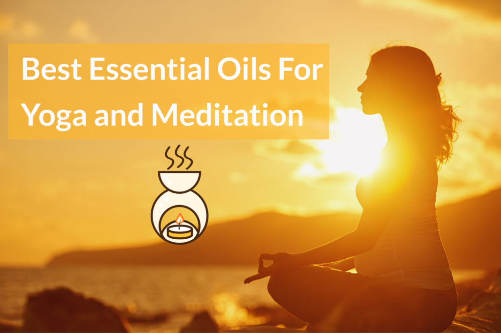 Essential Oils For Yoga And Meditation Essential Oil Benefits